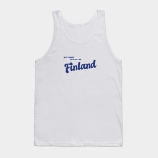 But There's No Place Like Finland Tank Top